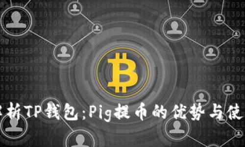 全面解析TP钱包：Pig提币的优势与使用指南