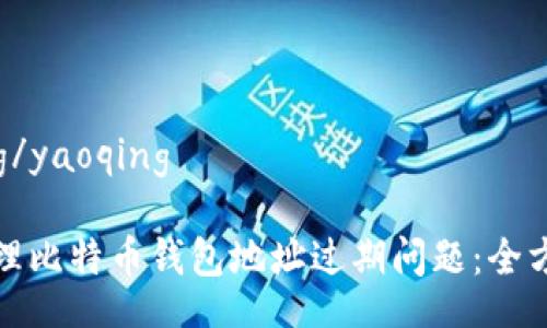 yaoqing/yaoqing

如何处理比特币钱包地址过期问题：全方位指南