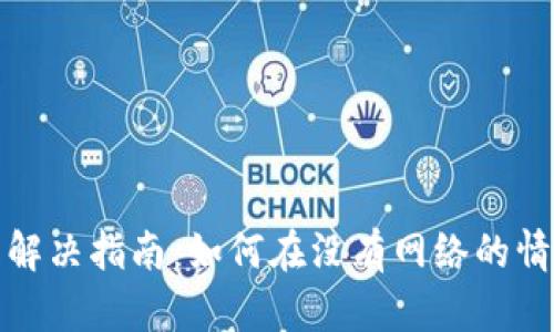 TP钱包离线问题解决指南：如何在没有网络的情况下使用TP钱包