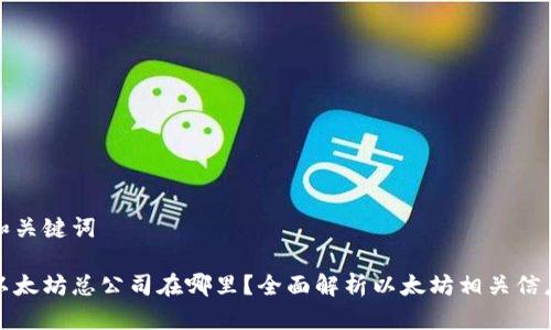 和关键词

以太坊总公司在哪里？全面解析以太坊相关信息