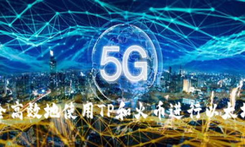 如何安全高效地使用TP和火币进行以太坊的管理