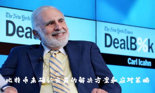 比特币未确认交易的解决方案和应对策略